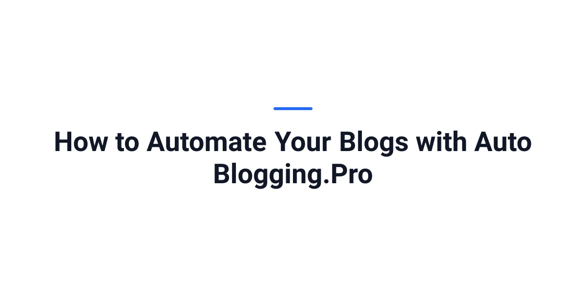 How to Automate Your Blogs with Auto Blogging.Pro